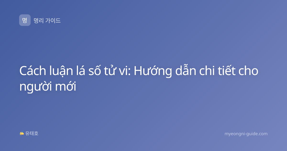 Cách luận lá số tử vi: Hướng dẫn chi tiết cho người mới