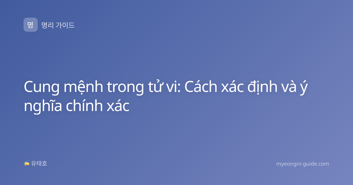 Cung mệnh trong tử vi: Cách xác định và ý nghĩa chính xác