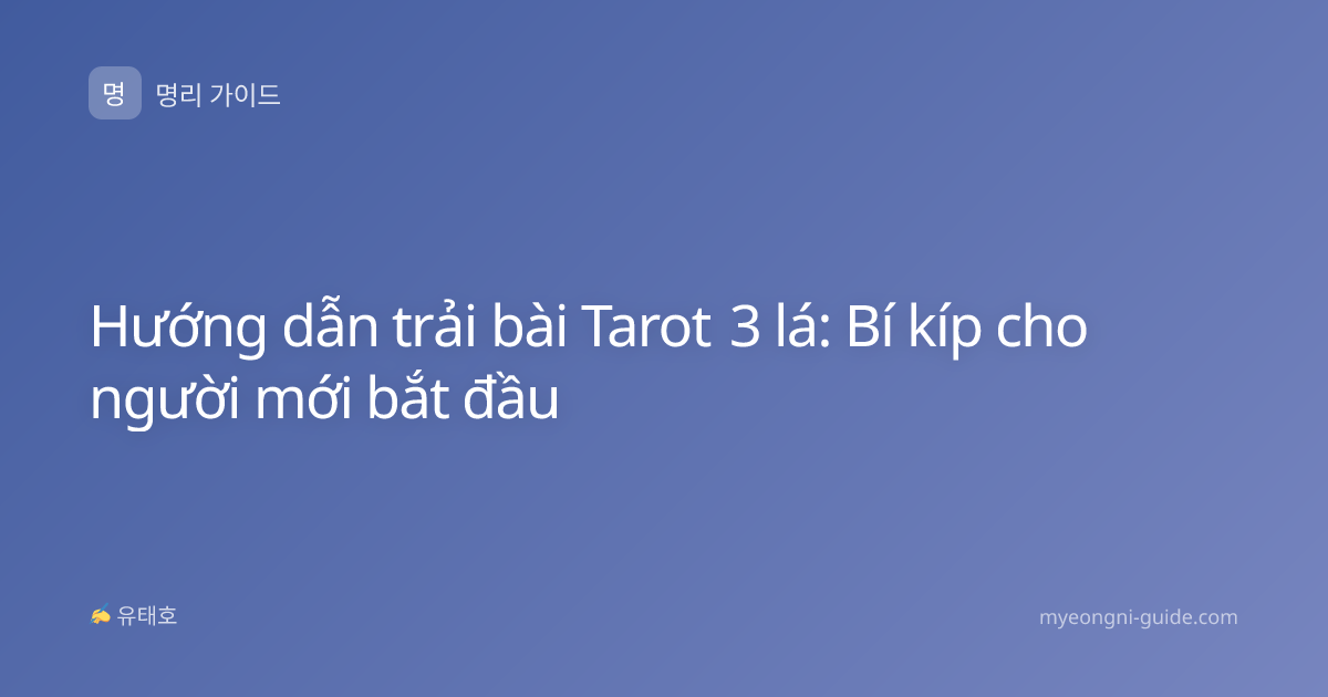 Hướng dẫn trải bài Tarot 3 lá: Bí kíp cho người mới bắt đầu