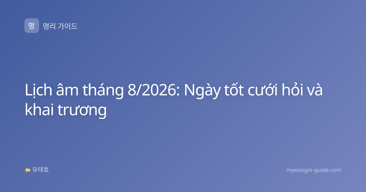 Lịch âm tháng 8/2026: Ngày tốt cưới hỏi và khai trương