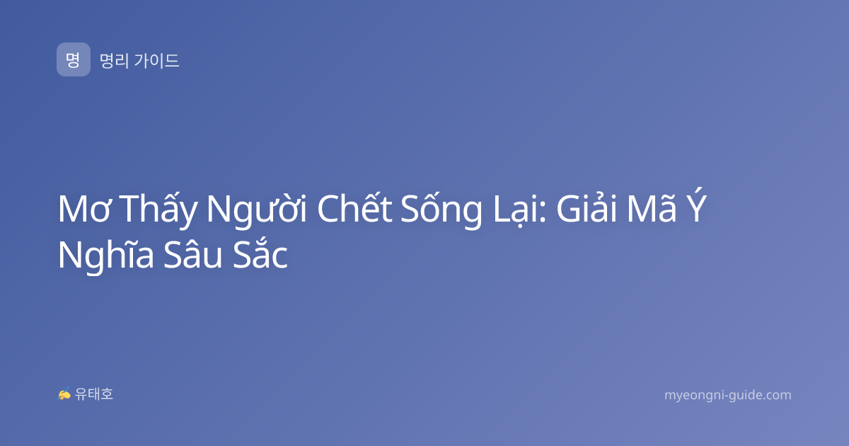 Mơ Thấy Người Chết Sống Lại: Giải Mã Ý Nghĩa Sâu Sắc