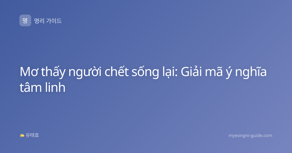 Mơ thấy người chết sống lại: Giải mã ý nghĩa tâm linh