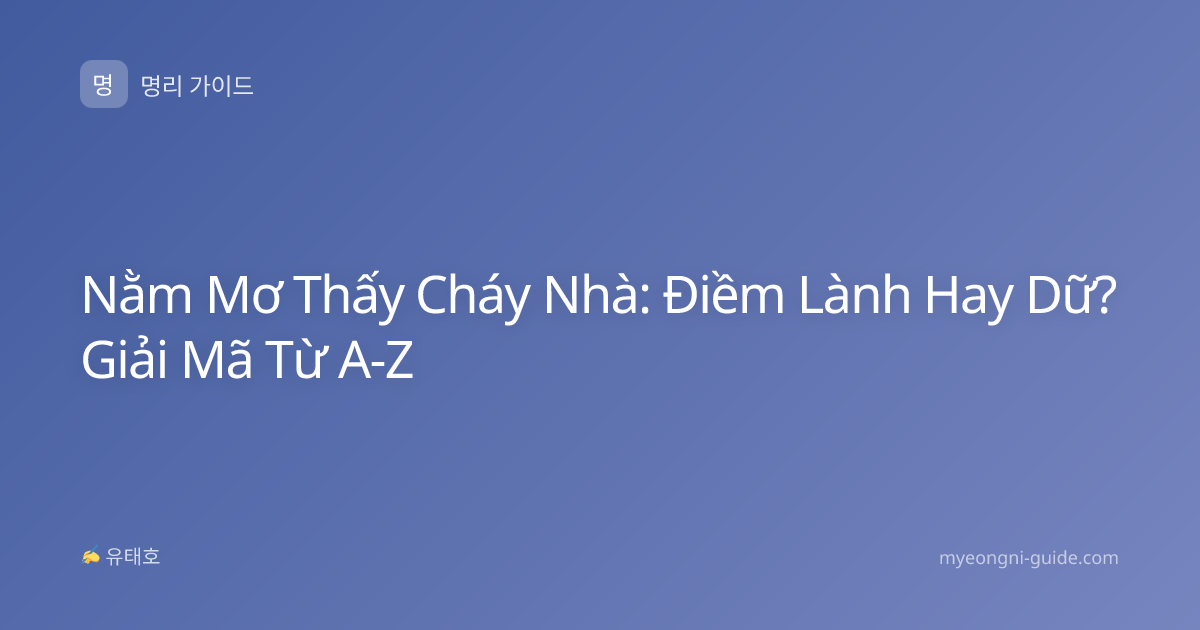 Nằm Mơ Thấy Cháy Nhà: Điềm Lành Hay Dữ? Giải Mã Từ A-Z