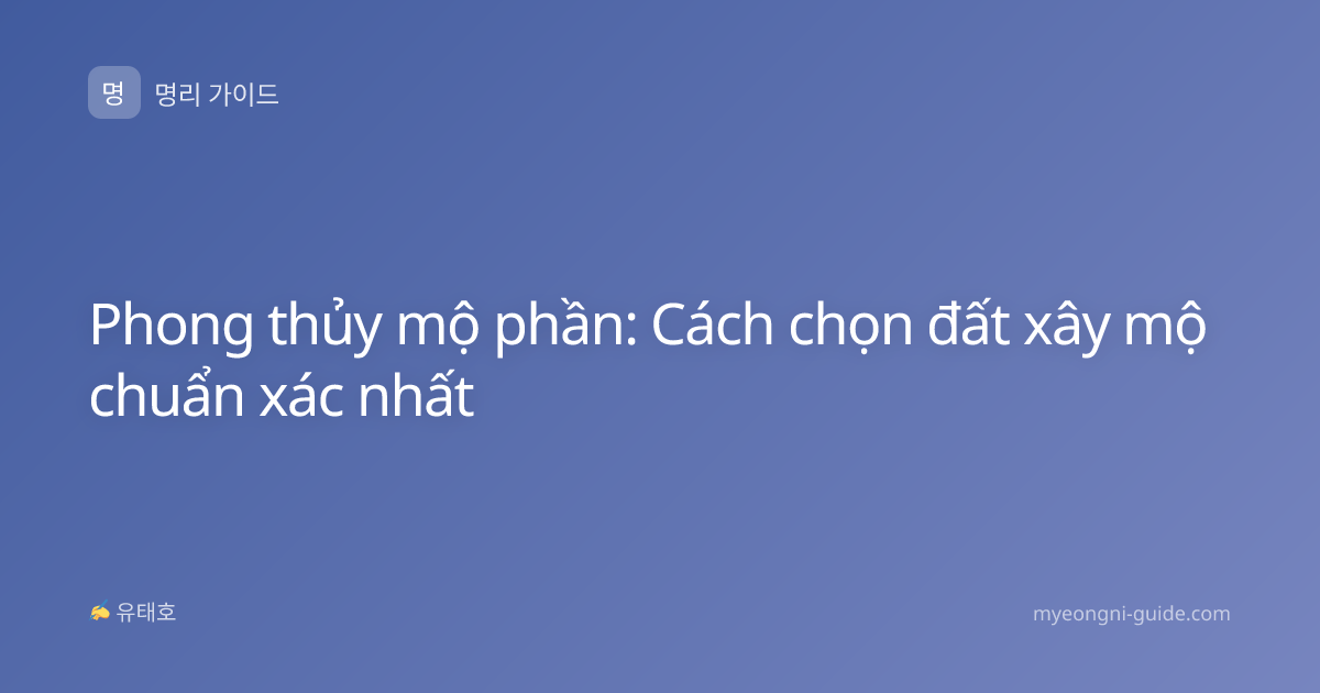Phong thủy mộ phần: Cách chọn đất xây mộ chuẩn xác nhất