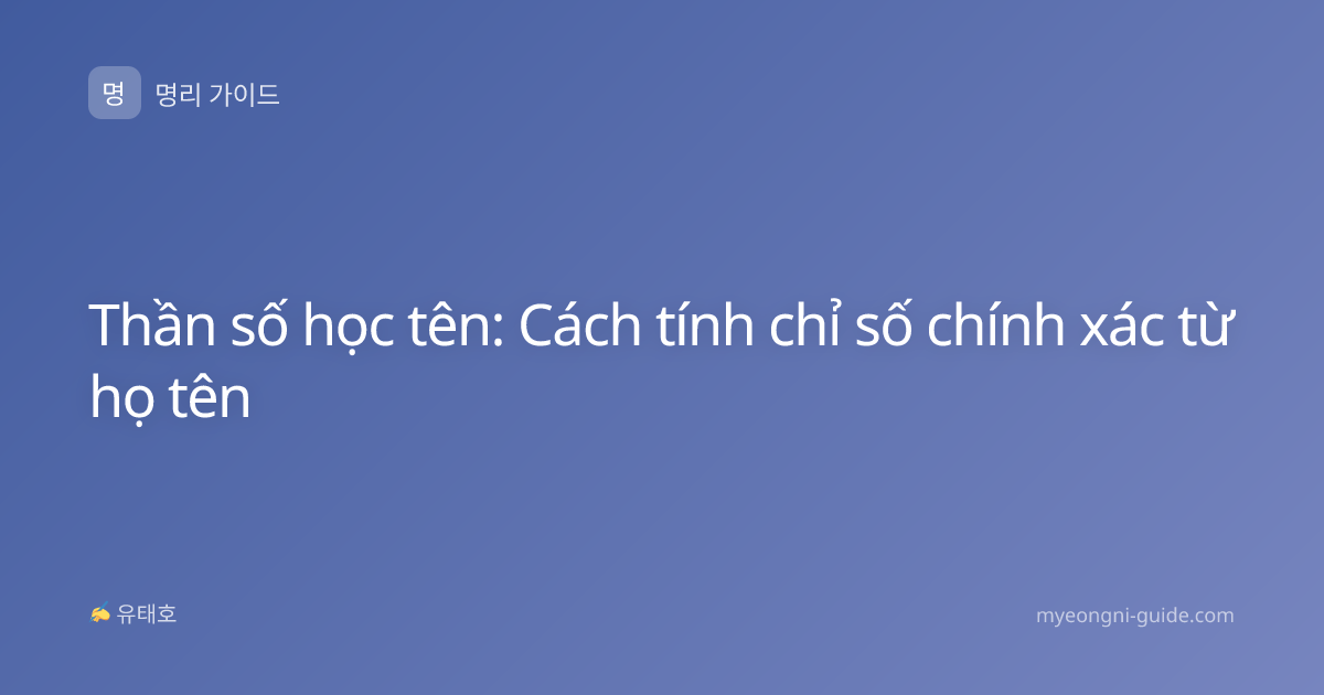 Thần số học tên: Cách tính chỉ số chính xác từ họ tên