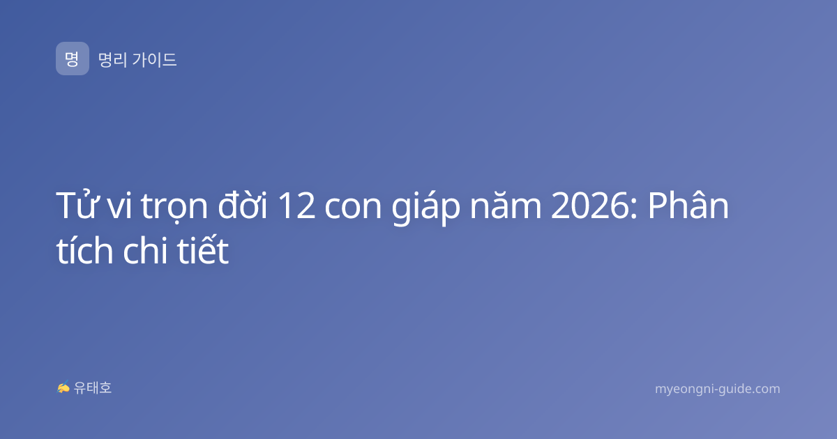 Tử vi trọn đời 12 con giáp năm 2026: Phân tích chi tiết
