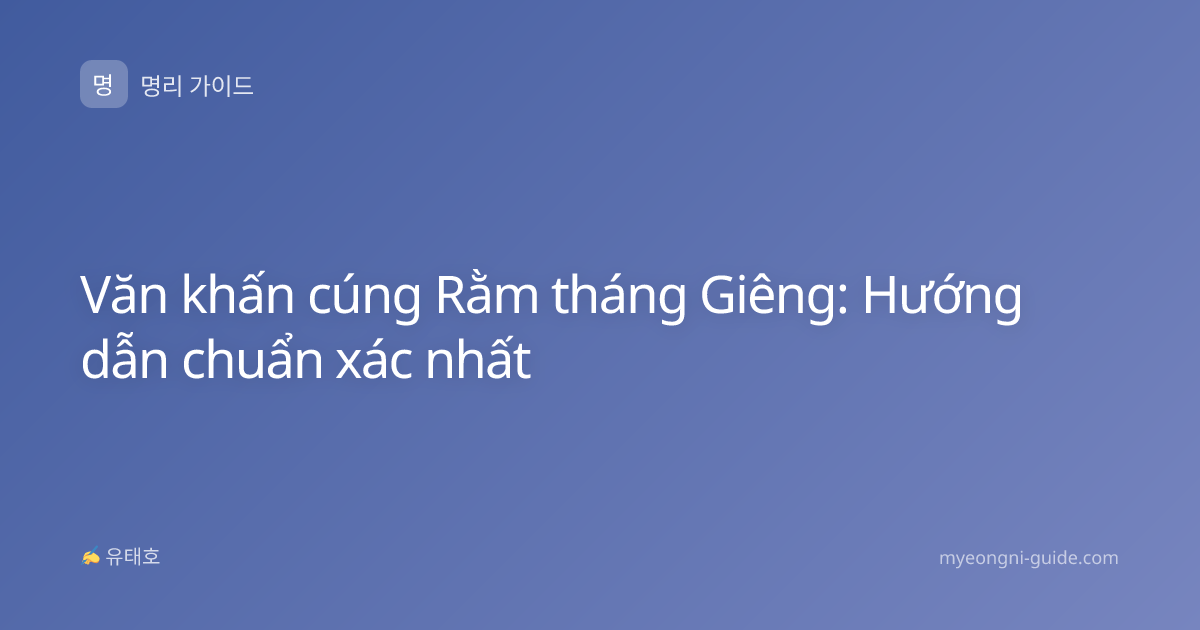 Văn khấn cúng Rằm tháng Giêng: Hướng dẫn chuẩn xác nhất